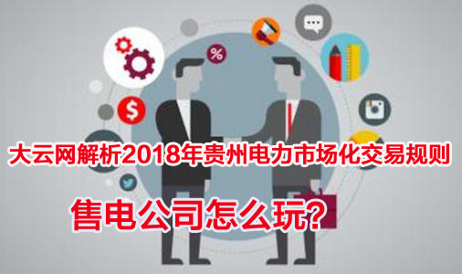 2018年貴州電力市場化交易規(guī)則解析 售電公司怎么玩？