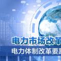 電力市場(chǎng)改革進(jìn)入深水區(qū) 電力體制改革要跳出“路徑依賴(lài)”