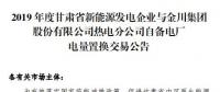 甘肅電力交易中心發(fā)布了《2019年度金川集團(tuán)自備電廠與新能源發(fā)電企業(yè)發(fā)電權(quán)置換交易市場公告(5.25億)》